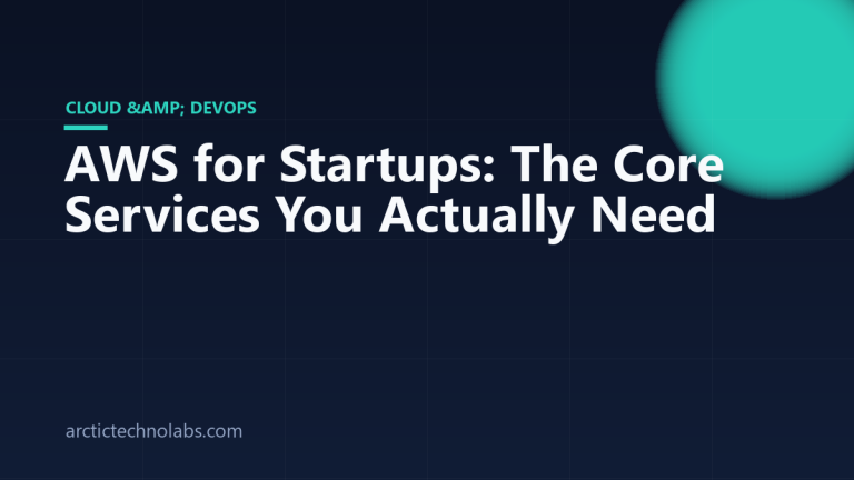 AWS for Startups: The Core Services You Actually Need — Arctic TechnoLabs