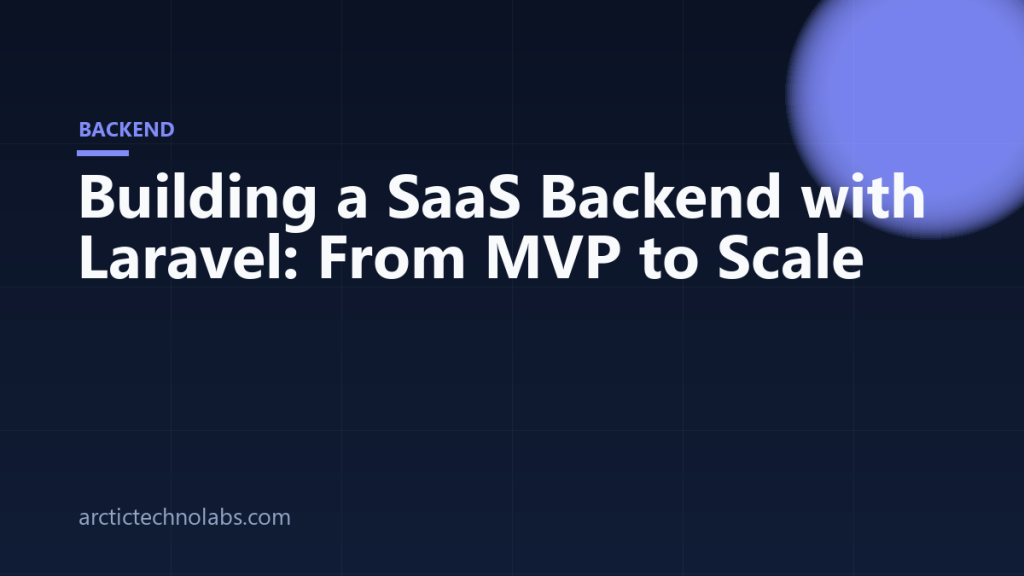 Building a SaaS Backend with Laravel: From MVP to Scale