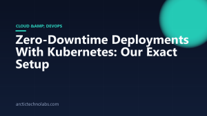 Zero-Downtime Deployments With Kubernetes: Our Exact Setup